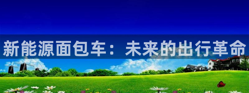 众腾娱乐下7O777：新能源面包车：未来