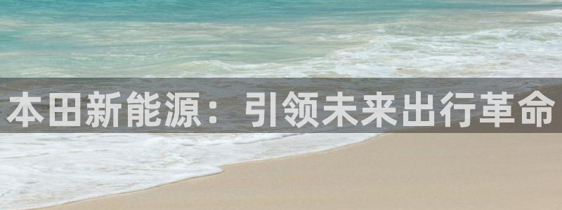 腾讯旗下的腾众娱乐:本田新能源:引领未来出行革命