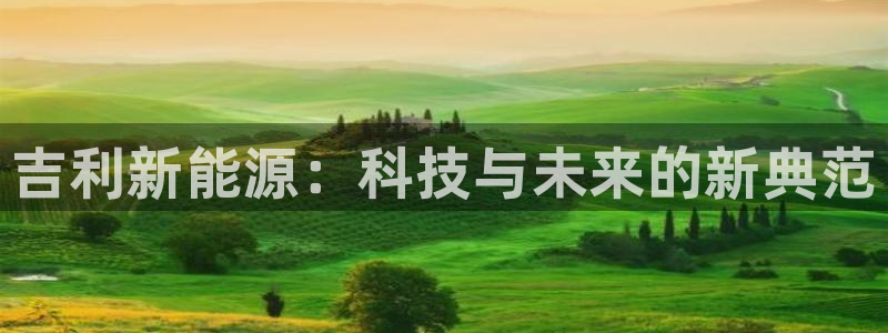 腾众娱乐是个啥:吉利新能源:科技与未来的新典范