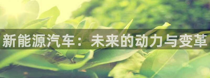 众腾娱乐注册:新能源汽车:未来的动力与变革